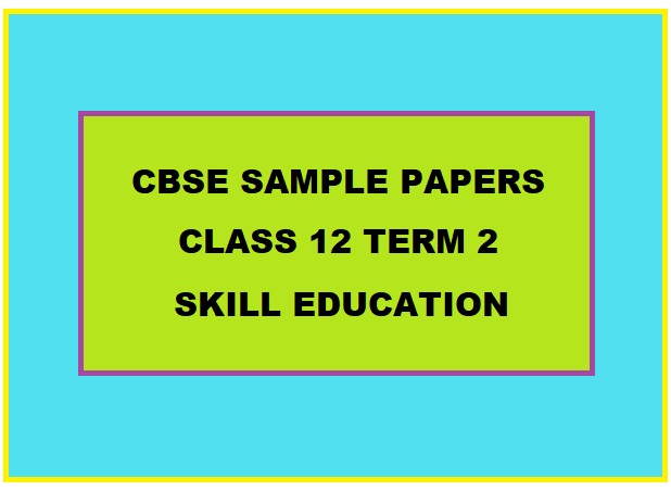 CBSE Class 12 Term 2 Sill Education Sample papers
